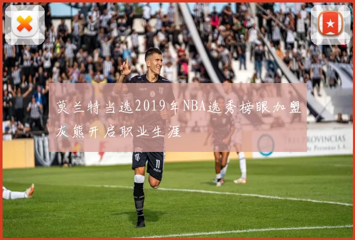 莫兰特当选2019年NBA选秀榜眼加盟灰熊开启职业生涯