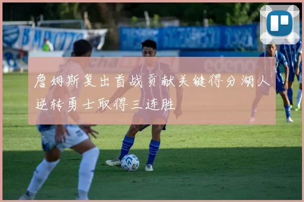 詹姆斯复出首战贡献关键得分湖人逆转勇士取得三连胜