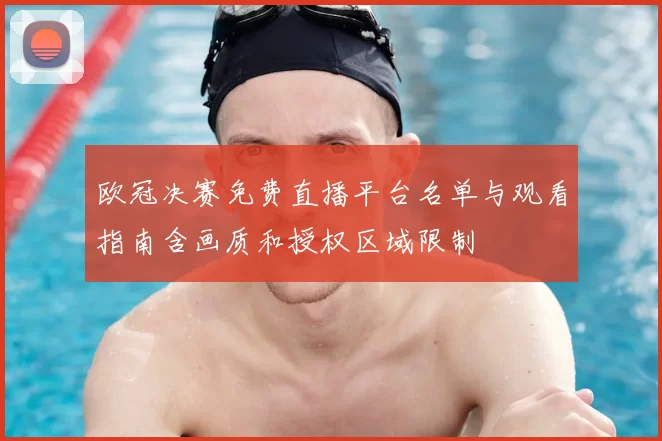 欧冠决赛免费直播平台名单与观看指南含画质和授权区域限制